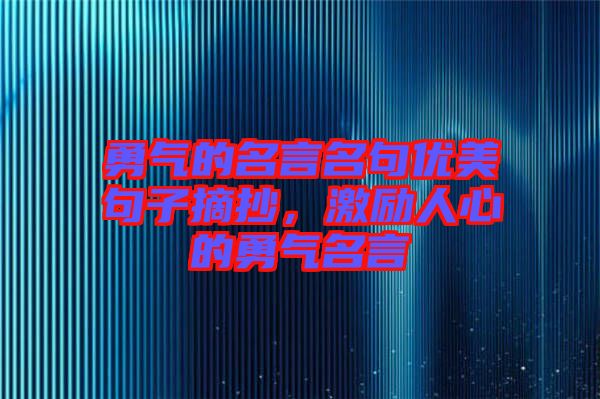 勇氣的名言名句優(yōu)美句子摘抄，激勵(lì)人心的勇氣名言