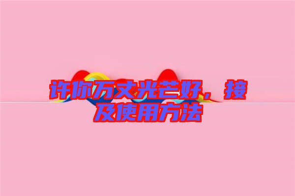 許你萬丈光芒好，接及使用方法