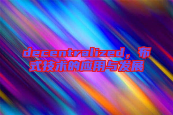 decentralized，布式技術的應用與發(fā)展