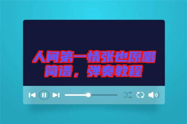 人間第一情張也原唱簡譜，彈奏教程