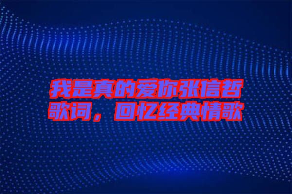 我是真的愛你張信哲歌詞，回憶經(jīng)典情歌