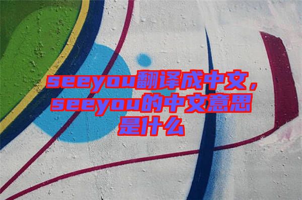 seeyou翻譯成中文，seeyou的中文意思是什么
