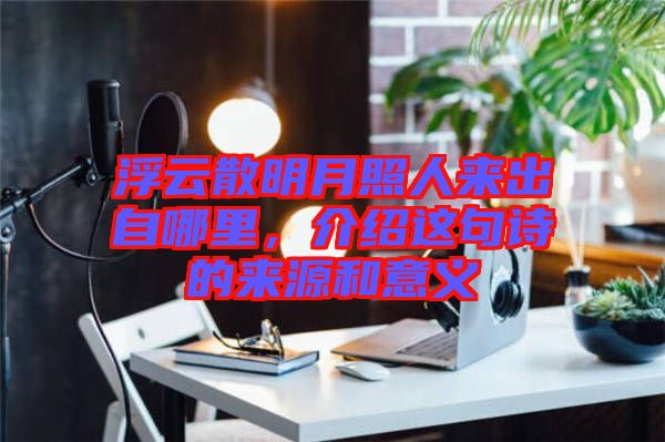 浮云散明月照人來出自哪里，介紹這句詩的來源和意義