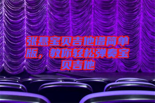 張懸寶貝吉他譜簡(jiǎn)單版，教你輕松彈奏寶貝吉他