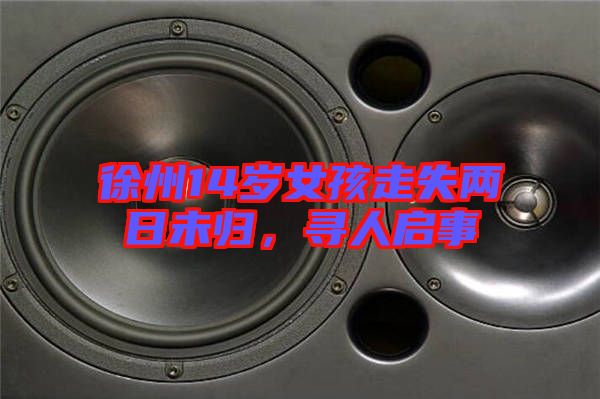 徐州14歲女孩走失兩日未歸，尋人啟事
