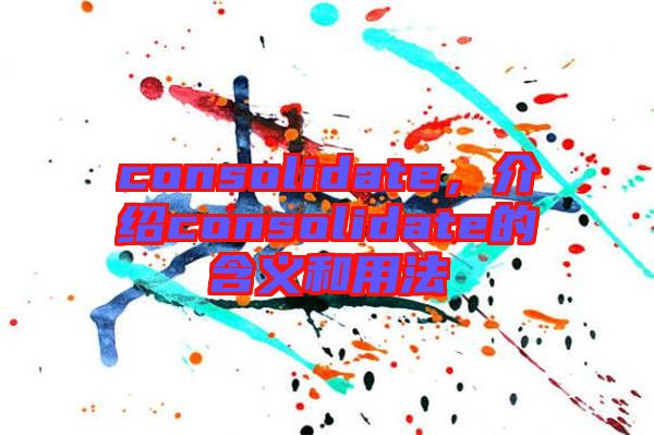 consolidate，介紹consolidate的含義和用法