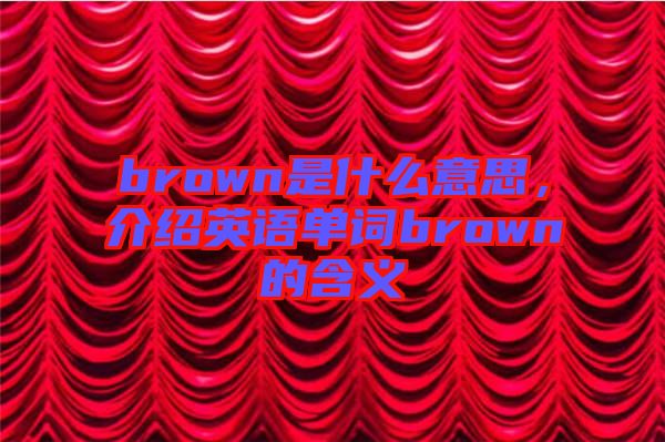brown是什么意思，介紹英語單詞brown的含義