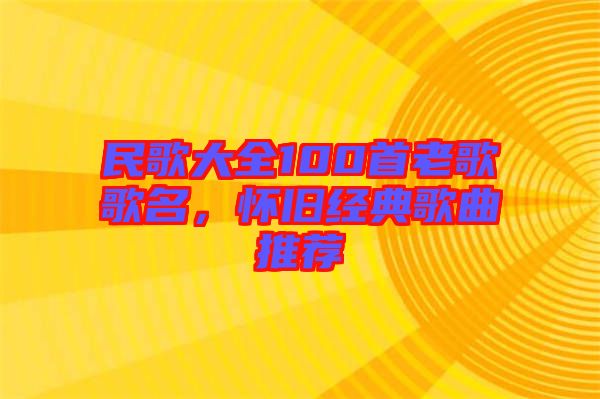 民歌大全100首老歌歌名，懷舊經(jīng)典歌曲推薦
