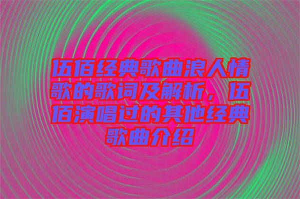 伍佰經典歌曲浪人情歌的歌詞及解析，伍佰演唱過的其他經典歌曲介紹