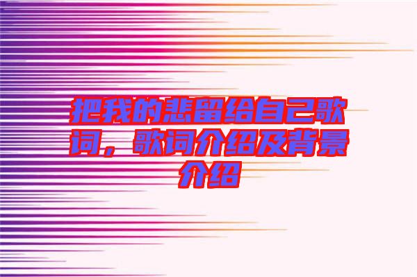 把我的悲留給自己歌詞，歌詞介紹及背景介紹