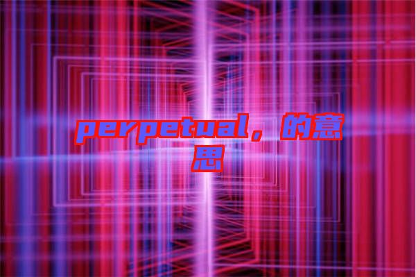 perpetual，的意思