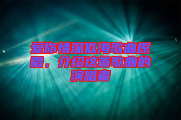 愛你情深似海歌曲原唱，介紹這首歌曲的演唱者