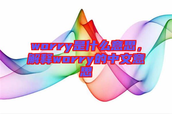 worry是什么意思，解釋worry的中文意思