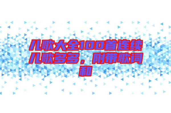 兒歌大全100首連續(xù)兒歌多多，附帶歌詞和