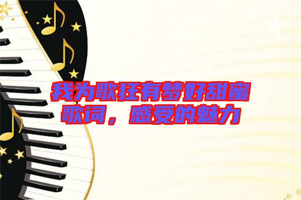 我為歌狂有夢(mèng)好甜蜜歌詞，感受的魅力