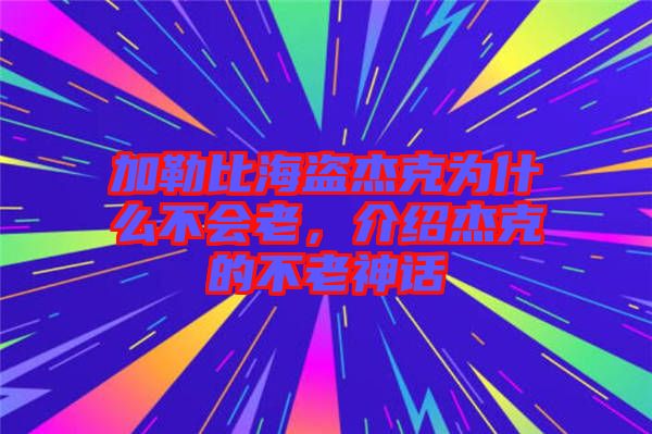 加勒比海盜杰克為什么不會老，介紹杰克的不老神話