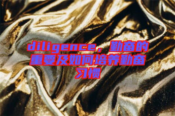 diligence，勤奮的重要及如何培養(yǎng)勤奮習(xí)慣