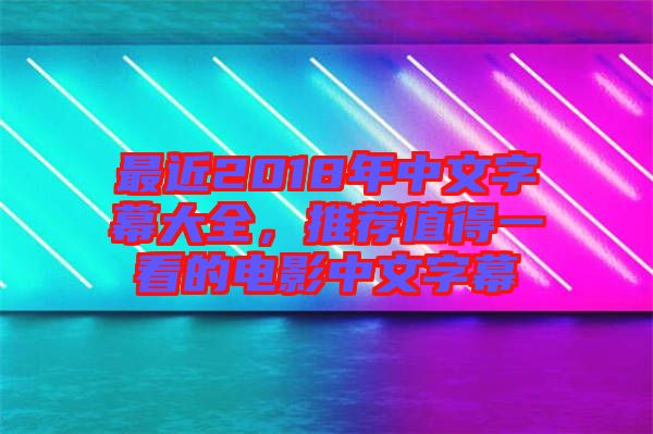 最近2018年中文字幕大全，推薦值得一看的電影中文字幕