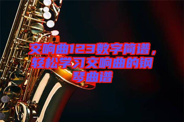 交響曲123數(shù)字簡譜，輕松學(xué)習(xí)交響曲的鋼琴曲譜
