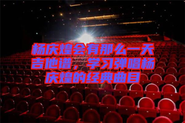 楊慶煌會有那么一天吉他譜，學習彈唱楊慶煌的經典曲目