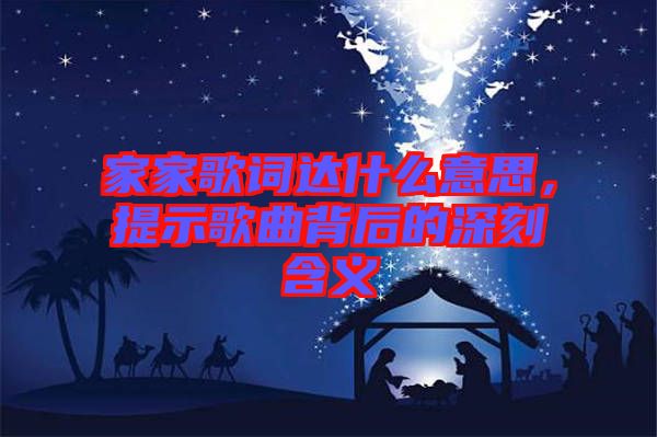 家家歌詞達什么意思，提示歌曲背后的深刻含義