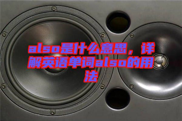 also是什么意思，詳解英語單詞also的用法