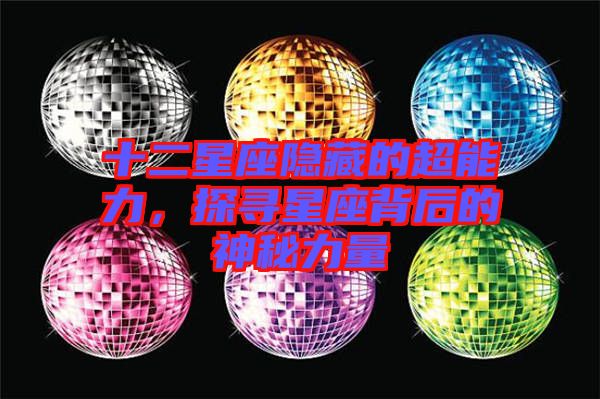 十二星座隱藏的超能力，探尋星座背后的神秘力量
