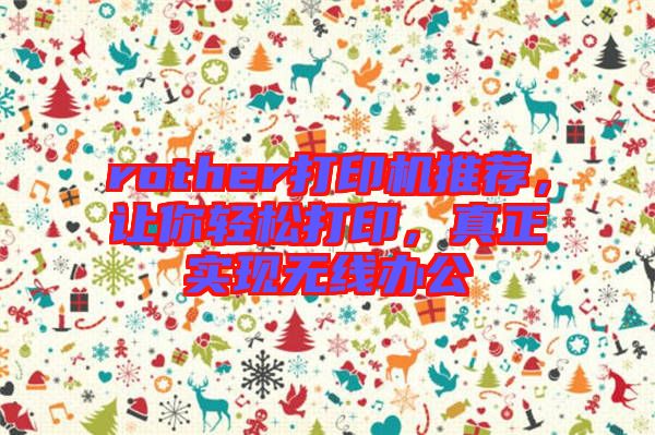 rother打印機(jī)推薦，讓你輕松打印，真正實(shí)現(xiàn)無線辦公