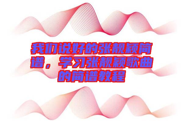 我們說好的張靚穎簡譜，學(xué)習(xí)張靚穎歌曲的簡譜教程