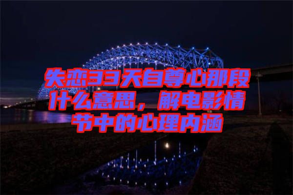 失戀33天自尊心那段什么意思，解電影情節(jié)中的心理內(nèi)涵