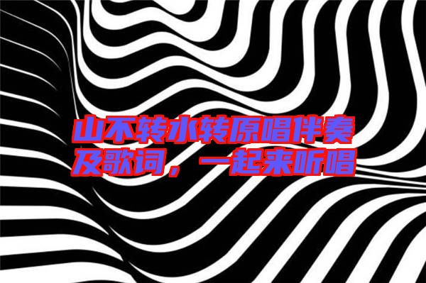 山不轉(zhuǎn)水轉(zhuǎn)原唱伴奏及歌詞，一起來聽唱