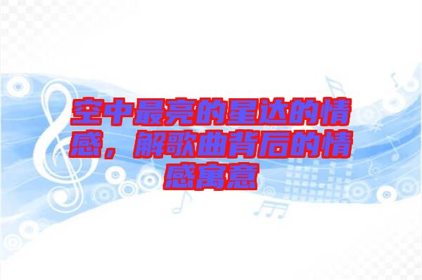 空中最亮的星達的情感，解歌曲背后的情感寓意