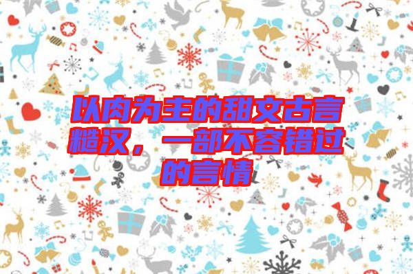 以肉為主的甜文古言糙漢，一部不容錯過的言情