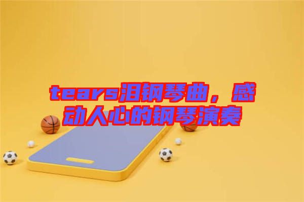 tears淚鋼琴曲，感動人心的鋼琴演奏