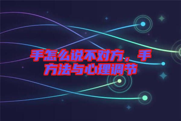 手怎么說(shuō)不對(duì)方，手方法與心理調(diào)節(jié)