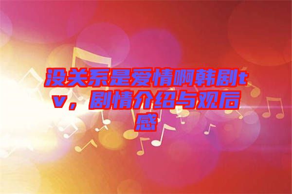 沒關系是愛情啊韓劇tv，劇情介紹與觀后感
