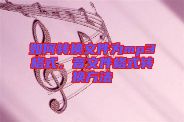 如何轉(zhuǎn)換文件為mp3格式，音文件格式轉(zhuǎn)換方法