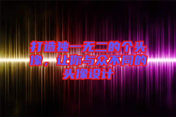 打造獨一無二的個頭像，讓你與眾不同的頭像設計
