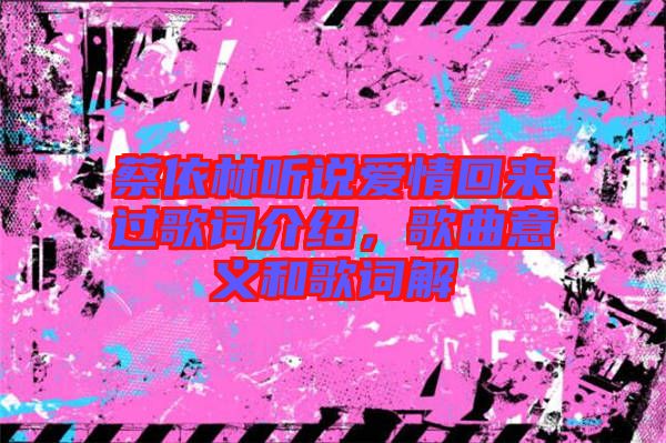 蔡依林聽說(shuō)愛情回來(lái)過(guò)歌詞介紹，歌曲意義和歌詞解