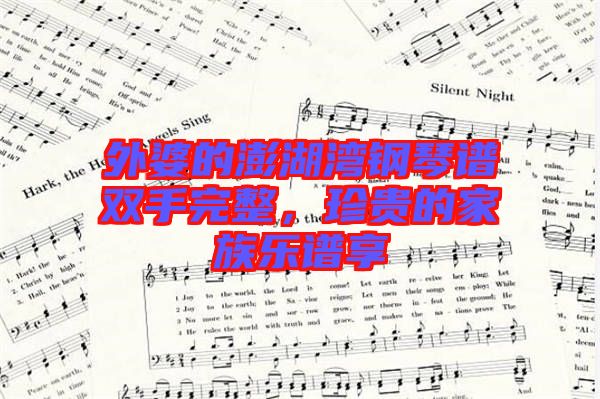 外婆的澎湖灣鋼琴譜雙手完整，珍貴的家族樂(lè)譜享