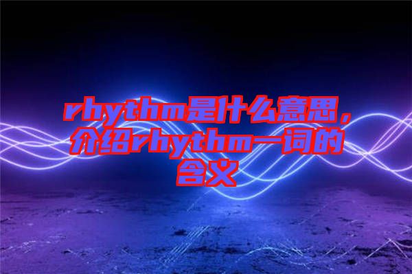 rhythm是什么意思，介紹rhythm一詞的含義