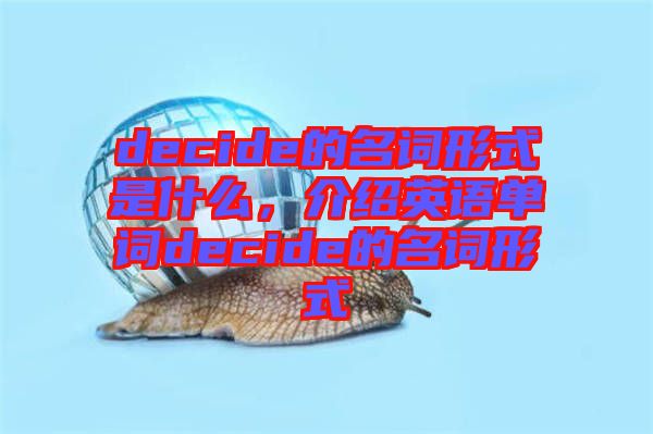 decide的名詞形式是什么，介紹英語(yǔ)單詞decide的名詞形式