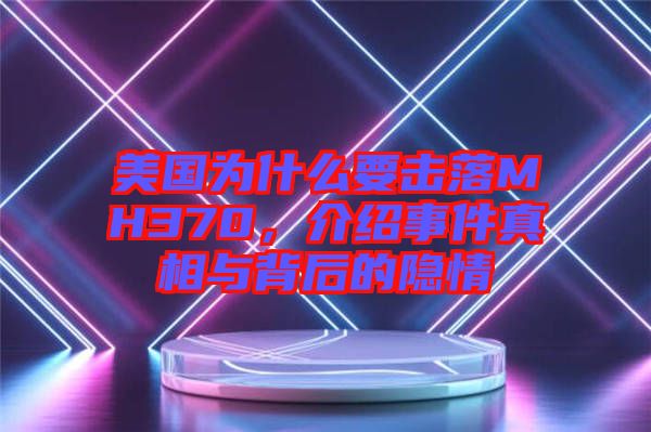 美國(guó)為什么要擊落MH370，介紹事件真相與背后的隱情