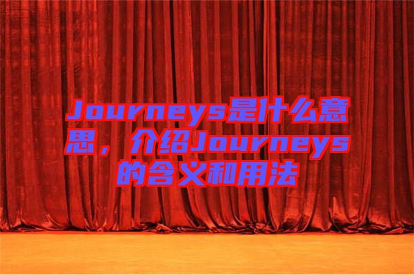 Journeys是什么意思，介紹Journeys的含義和用法