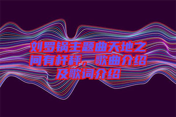 劉羅鍋主題曲天地之間有桿秤，歌曲介紹及歌詞介紹