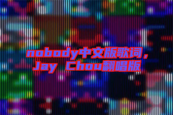 nobody中文版歌詞，Jay Chou翻唱版