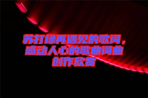 蘇打綠再遇見(jiàn)的歌詞，感動(dòng)人心的歌曲詞曲創(chuàng)作欣賞