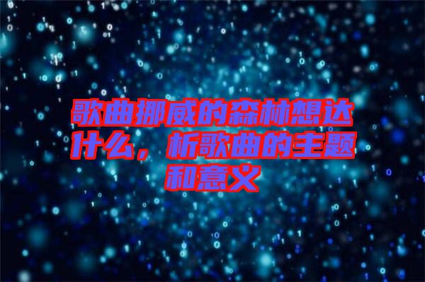歌曲挪威的森林想達什么，析歌曲的主題和意義