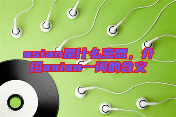 asian是什么意思，介紹asian一詞的含義