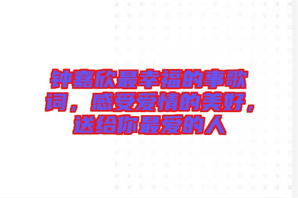 鐘嘉欣最幸福的事歌詞，感受愛情的美好，送給你最愛的人